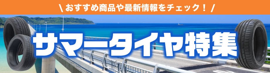 おすすめ商品や最新情報をチェック! サマータイヤ特集