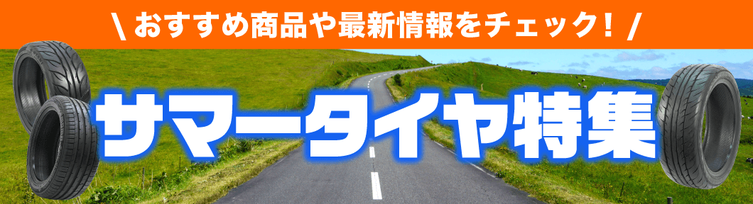 おすすめ商品や最新情報をチェック！サマータイヤ特集