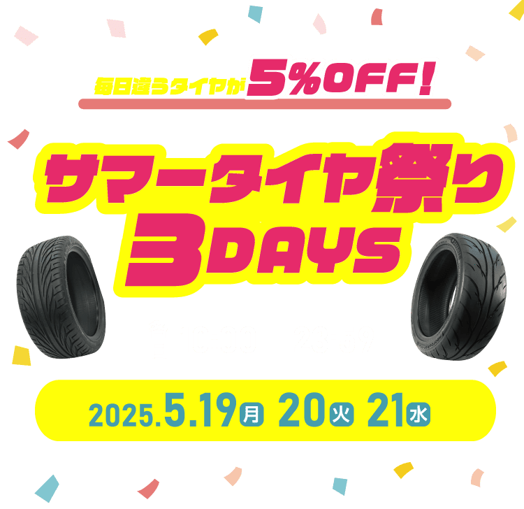 毎日違うタイヤが5%OFF! サマータイヤ祭り 3DAYS 2025.5.19(月) 20(火) 21(水) 各日10:00-23:59